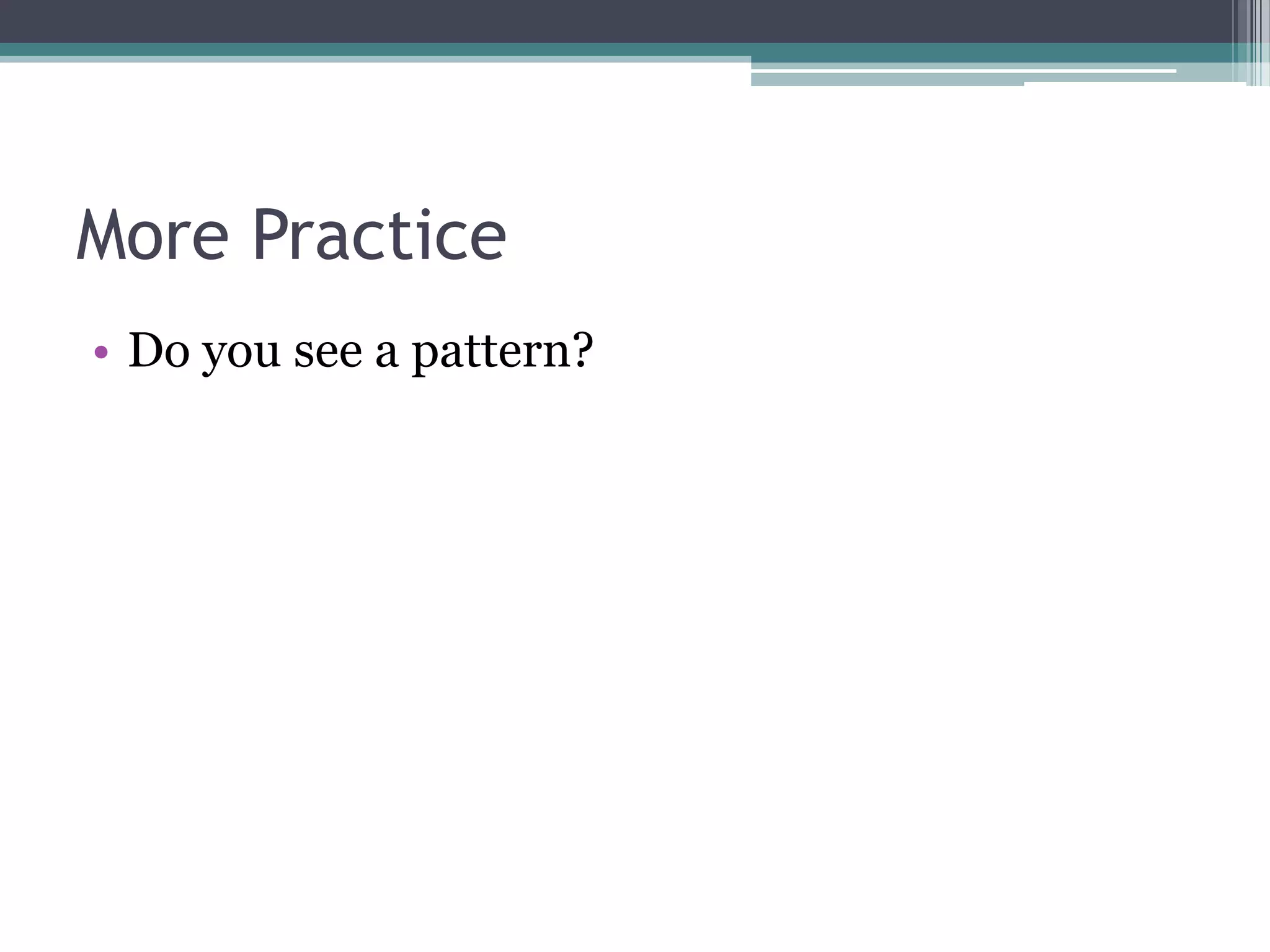 More Practice
• Do you see a pattern?
 