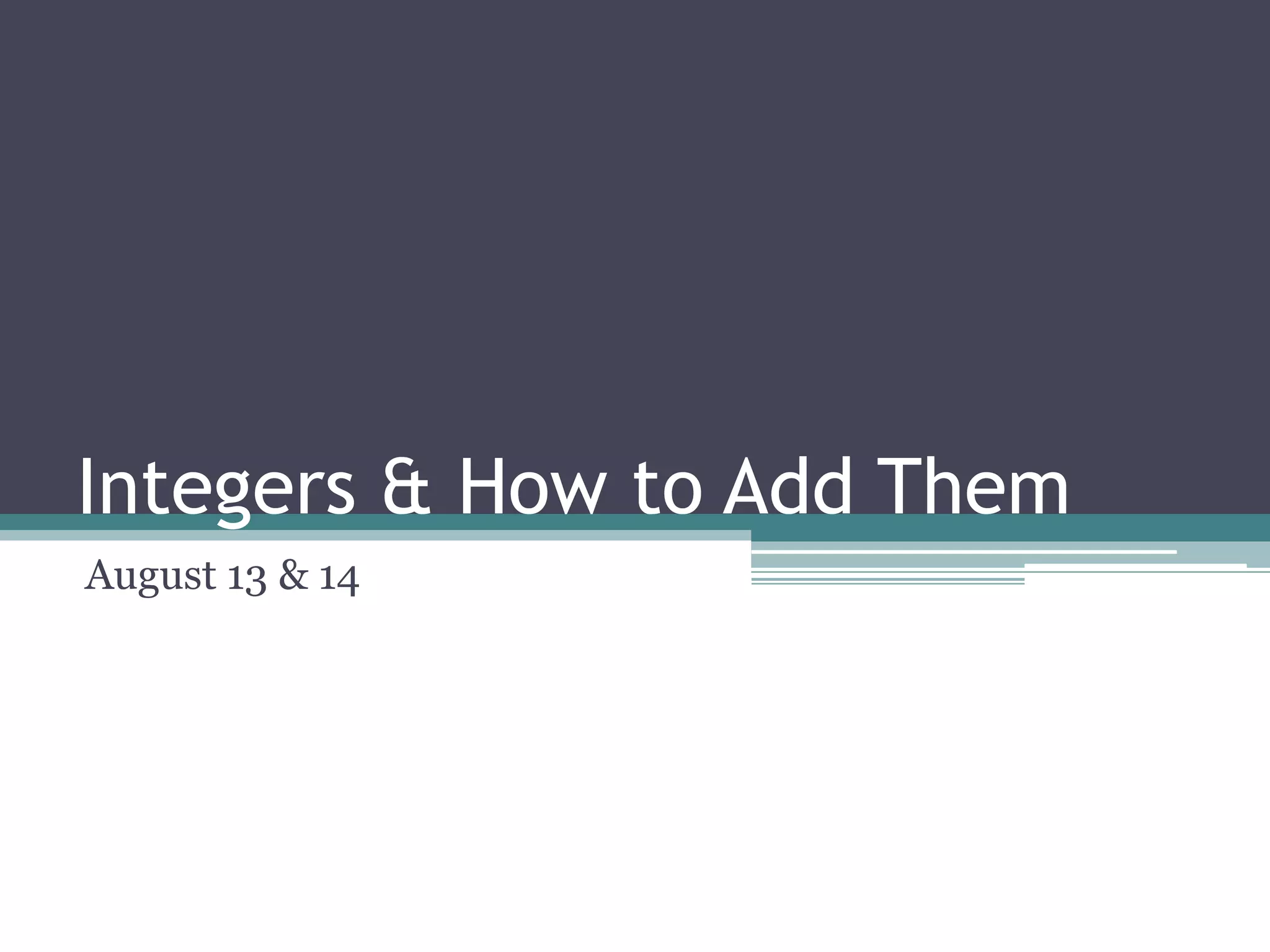 Integers & How to Add Them
August 13 & 14
 