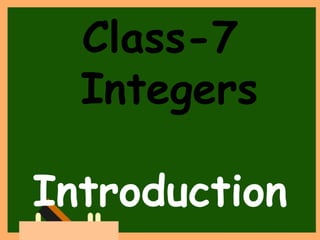 Class-7
Integers
Introduction
 