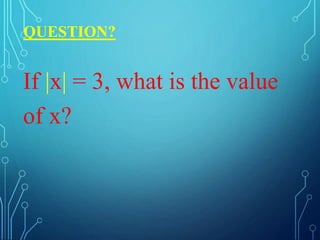 QUESTION?
If |x| = 3, what is the value
of x?
 