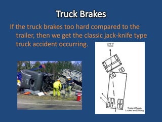 If the truck brakes too hard compared to the
   trailer, then we get the classic jack-knife type
   truck accident occurring.
 