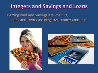 Getting Paid and Savings are Positive,
 Loans and Debts are Negative money amounts.
 