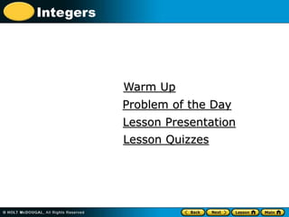 Integers
Warm Up
Lesson Presentation
Problem of the Day
Lesson Quizzes
 