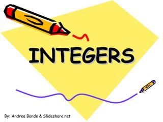 INTEGERS
INTEGERS
By: Andrea Bonde & Slideshare.net
 
