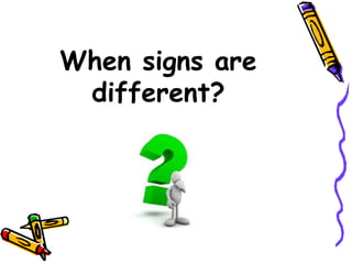 When signs are
different?
 