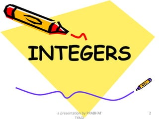 INTEGERS
a presentation by PRABHAT 2
 