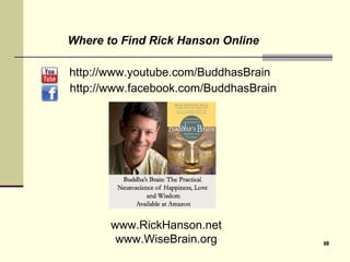 Where to Find Rick Hanson Online http://www.youtube.com/BuddhasBrain http://www.facebook.com/BuddhasBrain w www.RickHanson.net www.WiseBrain.org 