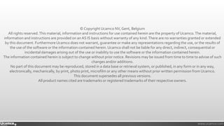 » We try harder «» We try harder « www.ucamco.com
© Copyright Ucamco NV, Gent, Belgium
All rights reserved.This material, information and instructions for use contained herein are the property of Ucamco.The material,
information and instructions are provided on an AS IS basis without warranty of any kind.There are no warranties granted or extended
by this document. Furthermore Ucamco does not warrant, guarantee or make any representations regarding the use, or the results of
the use of the software or the information contained herein. Ucamco shall not be liable for any direct, indirect, consequential or
incidental damages arising out of the use or inability to use the software or the information contained herein.
The information contained herein is subject to change without prior notice. Revisions may be issued from time to time to advise of such
changes and/or additions.
No part of this document may be reproduced, stored in a data base or retrieval system, or published, in any form or in any way,
electronically, mechanically, by print, photo print, microfilm or any other means without prior written permission from Ucamco.
This document supersedes all previous versions.
All product names cited are trademarks or registered trademarks of their respective owners.
 