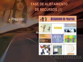   FASE DE ALISTAMIENTO  DE RECURSOS  (II)   Preguión: 