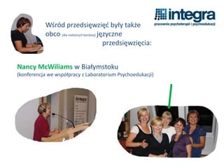 Wśród przedsięwzięć były także
obco (dla niektórych bardziej) języczne
przedsięwzięcia:
Nancy McWiliams w Białymstoku
(konferencja we współpracy z Laboratorium Psychoedukacji)
 