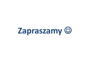 Zapraszamy 
 