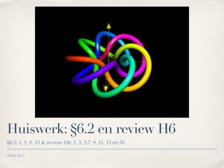 Einde les 7
Huiswerk: §6.5 en review H6
§6.5: 1, 5, 9, 15 & review H6: 1, 3, 5,7, 9, 11, 13 en 30
 