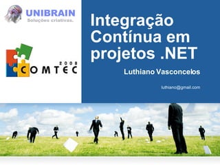 Integração Contínua em projetos .NET Luthiano Vasconcelos [email_address] 
