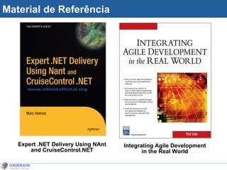 Material de Referência Integrating Agile Development in the Real World Expert .NET Delivery Using NAnt and CruiseControl.NET 