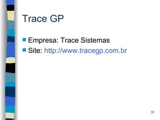 Trace GP

 Empresa: Trace Sistemas
 Site: http://www.tracegp.com.br




                                    31
 