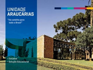 UNIDADE
ARAUCÁRIAS
∂ Estúdios
∂ Solução Educacional
“Via satélite para
todo o Brasil”
 