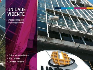 “Passagem para
o conhecimento”
∂ Editora Intersaberes
∂ Pós Uninter
∂ Uninter Turismo
UNIDADE
VICENTE
 