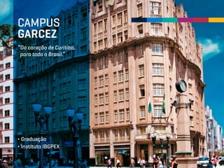 “Do coração de Curitiba,
para todo o Brasil.”
∂ Graduação
∂ Instituto IBGPEX
CAMPUS
GARCEZ
 