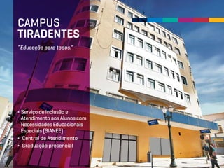 “Educação para todos.”
∂ Serviço de Inclusão e
Atendimento aos Alunos com
Necessidades Educacionais
Especiais (SIANEE)
∂ Central de Atendimento
∂ Graduação presencial
CAMPUS
TIRADENTES
 