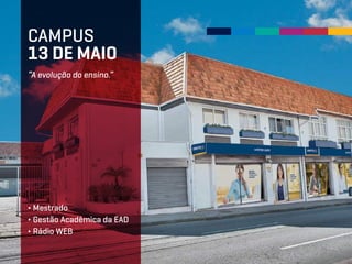 “A evolução do ensino.”
CAMPUS
13 DE MAIO
∂ Mestrado
∂ Gestão Acadêmica da EAD
∂ Rádio WEB
 