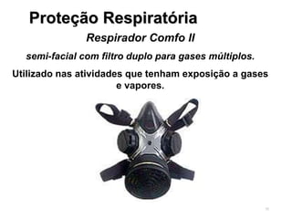35
Respirador Comfo II
semi-facial com filtro duplo para gases múltiplos.
Utilizado nas atividades que tenham exposição a gases
e vapores.
Proteção Respiratória
 