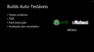 Builds Auto-Testáveis
• Testes unitários
• TDD
• Fácil execução
• Avaliação dos resultados
MSTest
36
 