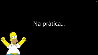 Na prática...
49
 