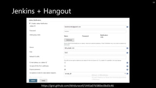 Jenkins + Hangout
68
https://gist.github.com/tkhduracell/1443a07d380ec0bd3c46
 