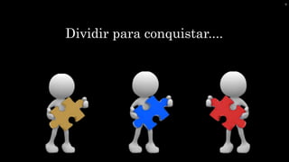 Dividir para conquistar....
9
 