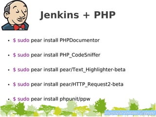 Jenkins + PHP

• $ sudo pear install PHPDocumentor

• $ sudo pear install PHP_CodeSniffer


• $ sudo pear install pear/Text_Highlighter-beta

• $ sudo pear install pear/HTTP_Request2-beta


• $ sudo pear install phpunit/ppw

                                        Integração contínua @gpupo
 