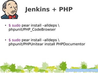 Jenkins + PHP

• $ sudo pear install –alldeps 
  phpunit/PHP_CodeBrowser

• $ sudo pear install –alldeps 
  phpunit/PHPUnitear install PHPDocumentor




                                   Integração contínua @gpupo
 
