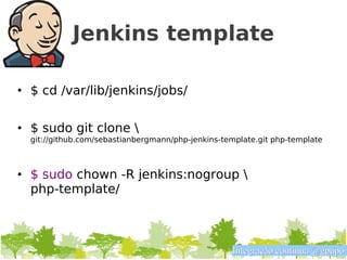 Jenkins template

• $ cd /var/lib/jenkins/jobs/


• $ sudo git clone 
  git://github.com/sebastianbergmann/php-jenkins-template.git php-template



• $ sudo chown -R jenkins:nogroup 
  php-template/



                                                   Integração contínua @gpupo
 