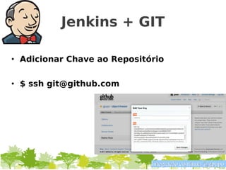 Jenkins + GIT

• Adicionar Chave ao Repositório


• $ ssh git@github.com




                             Integração contínua @gpupo
 