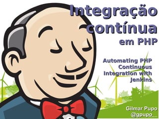 Integração
  contínua
        em PHP

   Automating PHP
        Continuous
   Integration with
            Jenkins




          Gilmar Pupo
            @gpupo
 