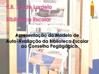 Apresentação do Modelo de
Auto-Avaliação da Biblioteca Escolar
      ao Conselho Pegagógico
 