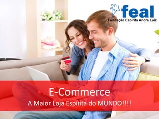 E-Commerce
A Maior Loja Espírita do MUNDO!!!!
 