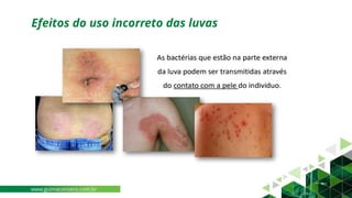 Efeitos do uso incorreto das luvas
www.guimaconseco.com.br
 