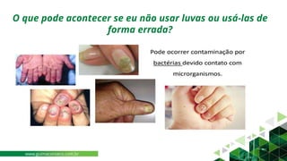 O que pode acontecer se eu não usar luvas ou usá-las de
forma errada?
www.guimaconseco.com.br
 