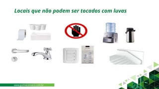 Locais que não podem ser tocados com luvas
www.guimaconseco.com.br
 