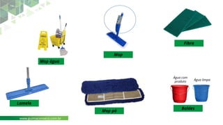 Mop
Mop água
Fibra
Lamelo
Mop pó
Baldes
Água com
produto
Água limpa
www.guimaconseco.com.br
www.guimaconseco.com.br
 