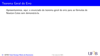 Regra 3/8 de Simpson
Na Regra regra 3/8 de Simpson, aproxima-se a função por um polinômio de terceiro
grau, de forma que são necessários 4 pontos para obter esse polinômio por
interpolação.
11 CETEC Paulo Henrique Ribeiro do Nascimento 7 de maio de 2021
 