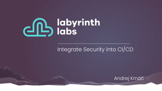 Integrate Security into CI/CD
Andrej Krnáč
 