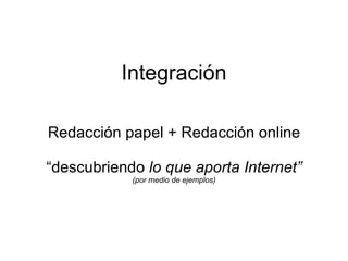 Integración Redacción papel + Redacción online “descubriendo  lo que aporta Internet” (por medio de ejemplos) 