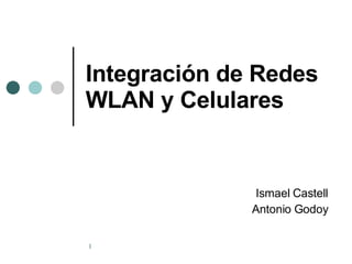 Integración de Redes WLAN y Celulares Ismael Castell Antonio Godoy 