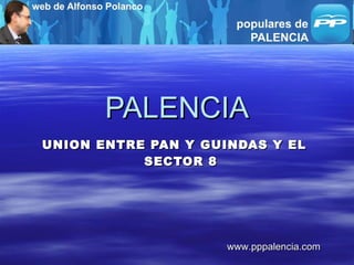 PALENCIA UNION ENTRE PAN Y GUINDAS Y EL SECTOR 8 www.pppalencia.com 