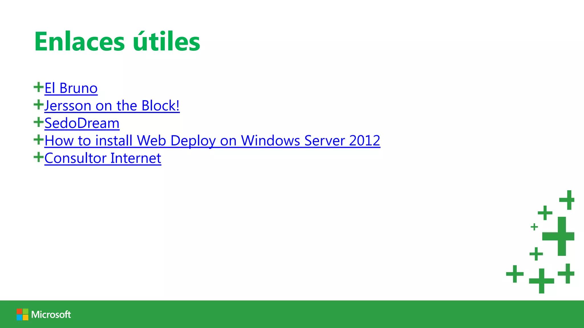 Enlaces útiles
El Bruno
Jersson on the Block!
SedoDream
How to install Web Deploy on Windows Server 2012
Consultor Internet
 
