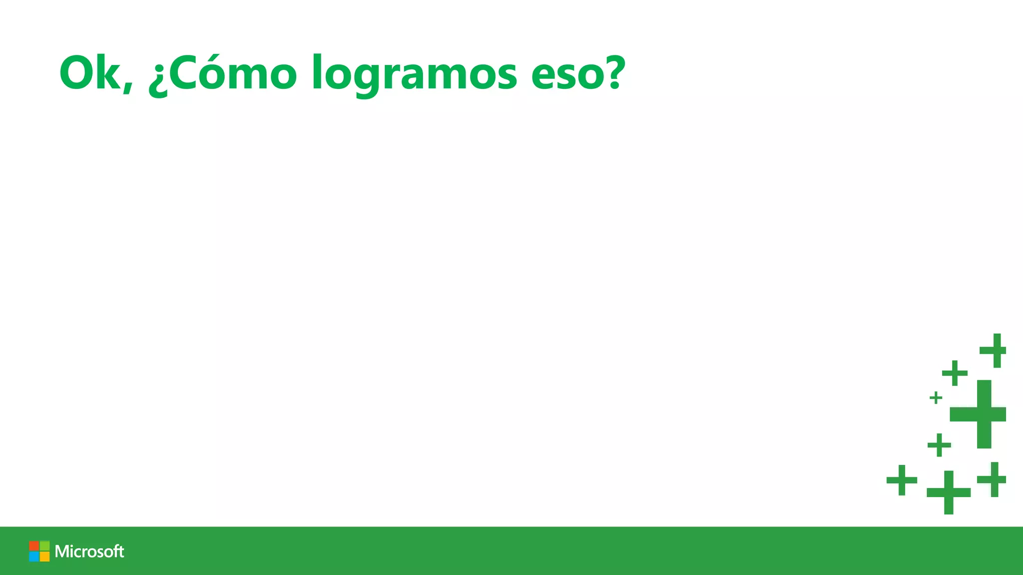 Ok, ¿Cómo logramos eso?
 