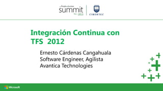 Integración Continua con
TFS 2012
  Ernesto Cárdenas Cangahuala
  Software Engineer, Agilista
  Avantica Technologies
 