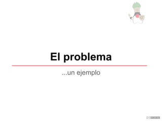 El problema
...un ejemplo
 