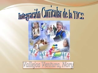 Integración Curricular de la TICS Vallejos Ventura, Nory 